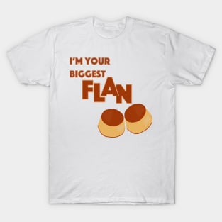 I'm Your Biggest Flan T-Shirt